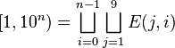 [1, 10^n) = \bigsqcup_{i=0}^{n-1} \bigsqcup_{j=1}^9 E(j, i)