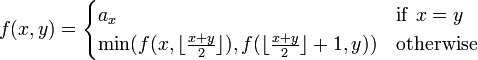 \displaystyle
f(x,y) =
\begin{cases}
a_x & \mathrm{if\ } x = y \\
\min(f(x,\lfloor\frac{x+y}{2}\rfloor),f(\lfloor\frac{x+y}{2}\rfloor+1,y)) & \mathrm{otherwise} \\
\end{cases}
