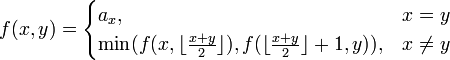 \displaystyle
f(x,y) =
\begin{cases}
a_x , & x = y \\
\min(f(x,\lfloor\frac{x+y}{2}\rfloor),f(\lfloor\frac{x+y}{2}\rfloor+1,y)) , & x \neq y \\
\end{cases}
