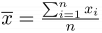 $\textstyle \overline{x}=\frac{\sum_{i=1}^{n}x_i}{n}$