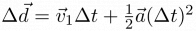 $\Delta \vec{d} = \vec{v}_1 \Delta t +
\frac{1}{2} \vec{a}(\Delta t)^2$
