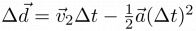 $\Delta \vec{d} = \vec{v}_2 \Delta t -
\frac{1}{2} \vec{a}(\Delta t)^2$