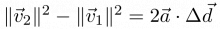 $\|\vec{v}_2\|^2 - \|\vec{v}_1\|^2 =
2\vec{a}\cdot \Delta \vec{d}$