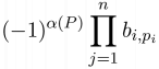 $\displaystyle (-1)^{\alpha(P)}\prod_{j=1}^n b_{i,p_i}$