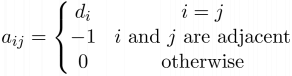 $a_{ij} = \left\{\begin{matrix}
d_i & i=j \\ 
-1 & i \textup{ and } j \textup{ are adjacent}\\ 
0 & \textup{otherwise}
\end{matrix}\right.$