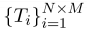 $\textstyle \left \{  T_i \right \}_{i=1}^{N\times M} $