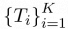 $\textstyle \left \{  T_i \right \}_{i=1}^K $