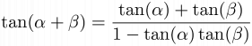 $\displaystyle \tan(\alpha+\beta)=\frac{\tan(\alpha)+\tan(\beta)}{1-\tan(\alpha)\tan(\beta)}$