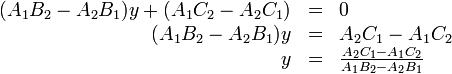 
\begin{array}{rcl}
(A_1 B_2 - A_2 B_1)y + (A_1 C_2 - A_2 C_1) &=& 0 \\
(A_1 B_2 - A_2 B_1)y &=& A_2 C_1 - A_1 C_2 \\
y &=& \frac{A_2 C_1 - A_1 C_2}{A_1 B_2 - A_2 B_1}
\end{array}
