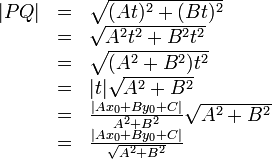 \displaystyle
\begin{array}{rcl}
|PQ| &=& \sqrt{(At)^2+(Bt)^2} \\
&=& \sqrt{A^2 t^2 + B^2 t^2} \\
&=& \sqrt{(A^2+B^2)t^2} \\
&=& |t| \sqrt{A^2+B^2} \\
&=& \frac{|Ax_0+By_0+C|}{A^2+B^2} \sqrt{A^2+B^2} \\
&=& \frac{|Ax_0+By_0+C|}{\sqrt{A^2+B^2}}
\end{array}

