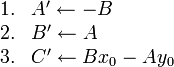 
\begin{array}{rl}
1. & A' \gets -B \\
2. & B' \gets A \\
3. & C' \gets Bx_0 - Ay_0
\end{array}
