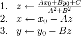 
\begin{array}{rl}
1. & z \gets \frac{Ax_0+By_0+C}{A^2+B^2} \\
2. & x \gets x_0 - Az \\
3. & y \gets y_0 - Bz
\end{array}
